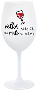 VELKÁ SKLENICE NA MALÉ PROBLÉMY - bílá sklenička na víno s nápisem 350 ml