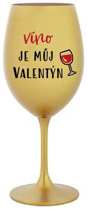 VÍNO JE MŮJ VALENTÝN - zlatá vtipná sklenička na víno 350 ml