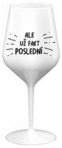 ALE UŽ FAKT POSLEDNÍ - bílá nerozbitná sklenička na víno 470 ml