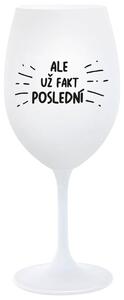 ALE UŽ FAKT POSLEDNÍ - bílá sklenička na víno 350 ml