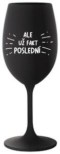 ALE UŽ FAKT POSLEDNÍ - černá sklenička na víno 350 ml
