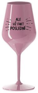 ALE UŽ FAKT POSLEDNÍ - světle růžová nerozbitná sklenička na víno 470 ml
