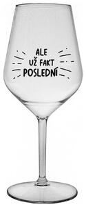 ALE UŽ FAKT POSLEDNÍ - čirá nerozbitná sklenička na víno 470 ml