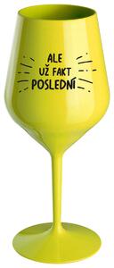 ALE UŽ FAKT POSLEDNÍ - žlutá nerozbitná sklenička na víno 470 ml