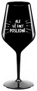 ALE UŽ FAKT POSLEDNÍ - černá nerozbitná sklenička na víno 470 ml