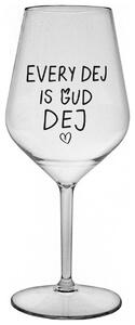 EVERY DEJ IS GUD DEJ - čirá nerozbitná sklenička na víno 470 ml