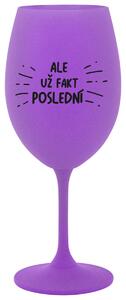 ALE UŽ FAKT POSLEDNÍ - fialová sklenička na víno 350 ml