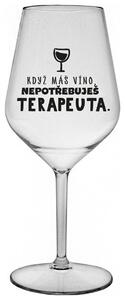 KDYŽ MÁŠ VÍNO, NEPOTŘEBUJEŠ TERAPEUTA - čirá nerozbitná sklenička na víno 470 ml
