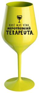 KDYŽ MÁŠ VÍNO, NEPOTŘEBUJEŠ TERAPEUTA - žlutá nerozbitná sklenička na víno 470 ml