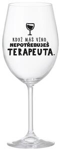 KDYŽ MÁŠ VÍNO, NEPOTŘEBUJEŠ TERAPEUTA - čirá sklenička na víno 350 ml