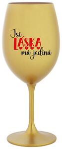 JSI LÁSKA MÁ JEDINÁ - zlatá vtipná sklenička na víno 350 ml