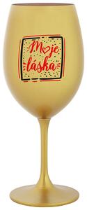 MOJE LÁSKA - zlatá vtipná sklenička na víno 350 ml