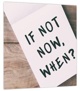 Obraz - If not now, when? (30x30 cm)