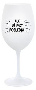 ALE UŽ FAKT POSLEDNÍ - bílá sklenice na víno 350 ml
