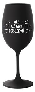 ALE UŽ FAKT POSLEDNÍ - černá sklenice na víno 350 ml