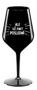 ALE UŽ FAKT POSLEDNÍ - černá nerozbitná sklenice na víno 470 ml