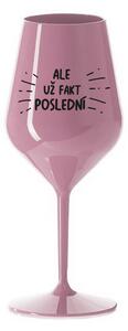 ALE UŽ FAKT POSLEDNÍ - světle růžová nerozbitná sklenice na víno 470 ml