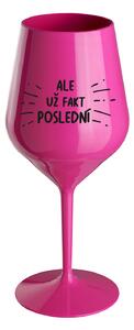 ALE UŽ FAKT POSLEDNÍ - růžová nerozbitná sklenice na víno 470 ml