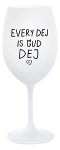 EVERY DEJ IS GUD DEJ - bílá sklenice na víno 350 ml