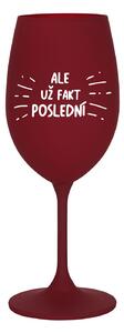 ALE UŽ FAKT POSLEDNÍ - bordó sklenice na víno 350 ml