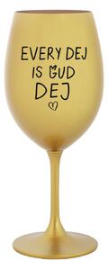 EVERY DEJ IS GUD DEJ - zlatá sklenice na víno 350 ml