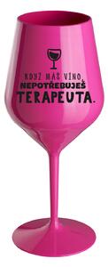 KDYŽ MÁŠ VÍNO, NEPOTŘEBUJEŠ TERAPEUTA - růžová nerozbitná sklenice na víno 470 ml