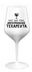 KDYŽ MÁŠ VÍNO, NEPOTŘEBUJEŠ TERAPEUTA - bílá nerozbitná sklenice na víno 470 ml