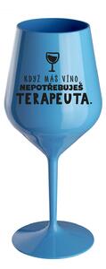KDYŽ MÁŠ VÍNO, NEPOTŘEBUJEŠ TERAPEUTA - modrá nerozbitná sklenice na víno 470 ml