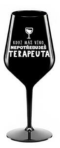 KDYŽ MÁŠ VÍNO, NEPOTŘEBUJEŠ TERAPEUTA - černá nerozbitná sklenice na víno 470 ml