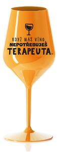 KDYŽ MÁŠ VÍNO, NEPOTŘEBUJEŠ TERAPEUTA - oranžová nerozbitná sklenice na víno 470 ml