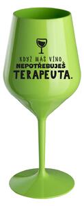 KDYŽ MÁŠ VÍNO, NEPOTŘEBUJEŠ TERAPEUTA - zelená nerozbitná sklenice na víno 470 ml