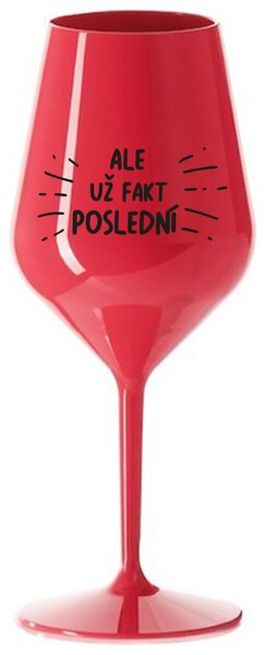 ALE UŽ FAKT POSLEDNÍ - červená nerozbitná sklenička na víno 470 ml