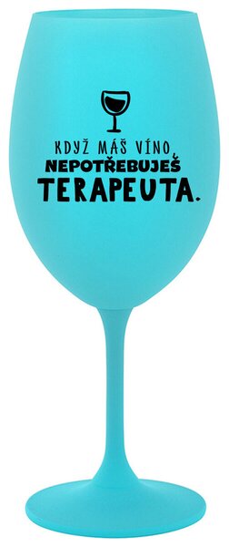 KDYŽ MÁŠ VÍNO, NEPOTŘEBUJEŠ TERAPEUTA - tyrkysová sklenička na víno 350 ml