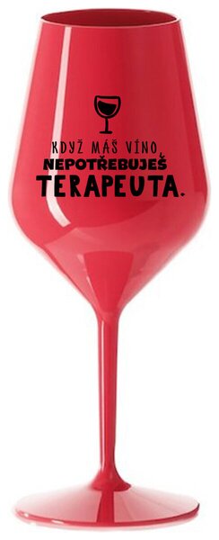 KDYŽ MÁŠ VÍNO, NEPOTŘEBUJEŠ TERAPEUTA - červená nerozbitná sklenička na víno 470 ml