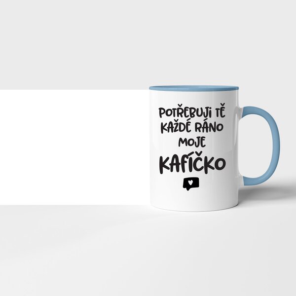Hrnek Potřebuji tě každé ráno moje kafíčko