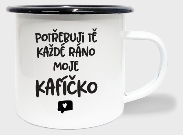 Hrnek Potřebuji tě každé ráno moje kafíčko - smalt