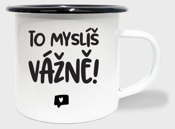 Hrnek To myslíš vážně - smalt