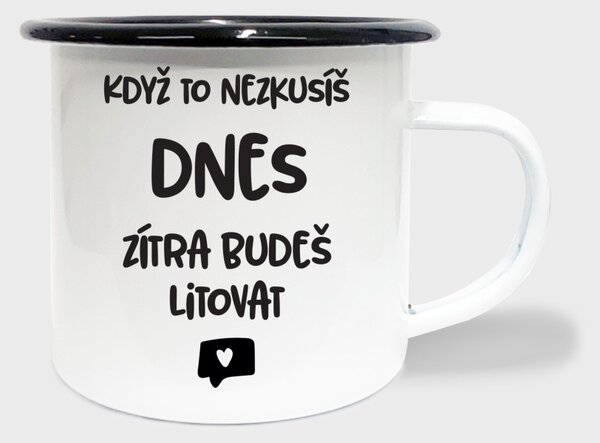 Hrnek Když to nezkusíš dnes, zítra budeš litovat - smalt