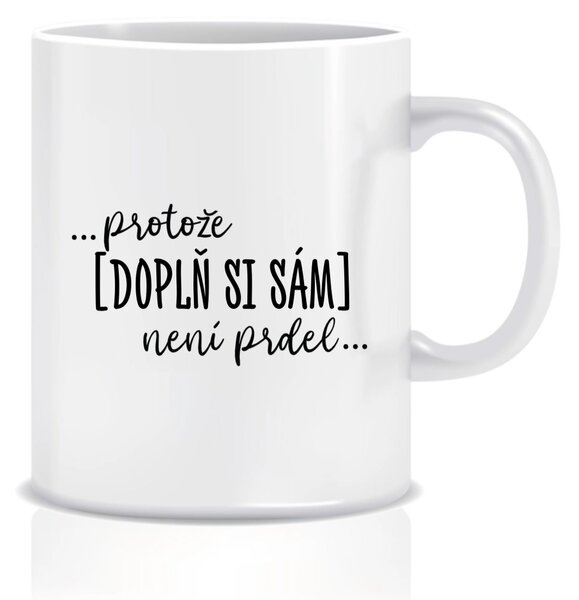 Personalizovaný klasický bílý keramický hrníček 300 ml - ... protože [doplň si sám] není prdel 