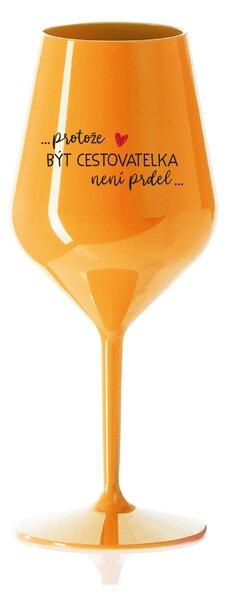 PROTOŽE BÝT CESTOVATELKA NENÍ PRDEL - oranžová nerozbitná sklenice na víno 470 ml