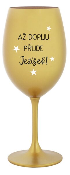 AŽ DOPIJU, PŘIJDE JEŽÍŠEK - zlatá sklenice na víno 350 ml