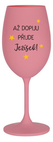AŽ DOPIJU, PŘIJDE JEŽÍŠEK - růžová sklenice na víno 350 ml