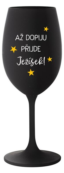 AŽ DOPIJU, PŘIJDE JEŽÍŠEK - černá sklenice na víno 350 ml