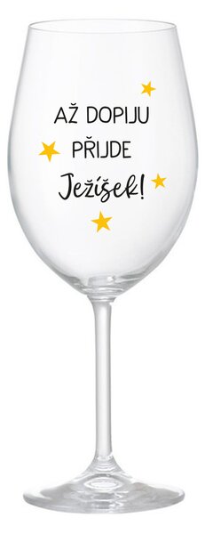 AŽ DOPIJU, PŘIJDE JEŽÍŠEK - čirá sklenice na víno 350 ml