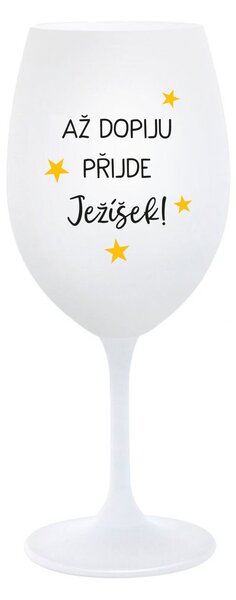 AŽ DOPIJU, PŘIJDE JEŽÍŠEK - bílá sklenice na víno 350 ml