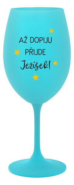 AŽ DOPIJU, PŘIJDE JEŽÍŠEK - tyrkysová sklenice na víno 350 ml