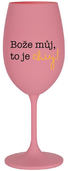 BOŽE MŮJ, TO JE CHUJ - růžová sklenice na víno 350 ml