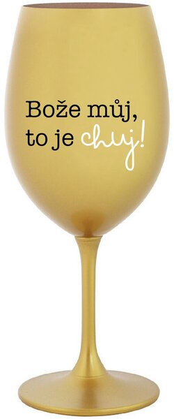 BOŽE MŮJ, TO JE CHUJ - zlatá sklenice na víno 350 ml