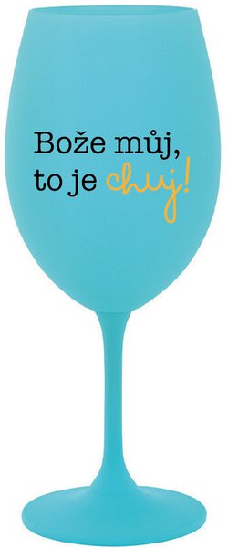 BOŽE MŮJ, TO JE CHUJ - tyrkysová sklenice na víno 350 ml