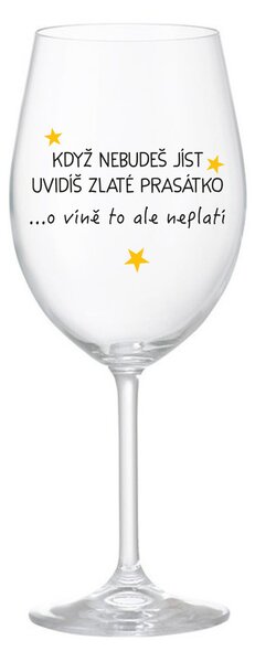 KDYŽ NEBUDEŠ JÍST, UVIDÍŠ ZLATÉ PRASÁTKO - čirá sklenice na víno 350 ml